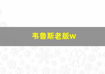 韦鲁斯老版w