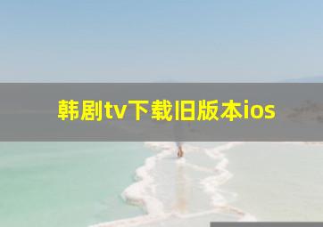 韩剧tv下载旧版本ios