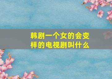 韩剧一个女的会变样的电视剧叫什么