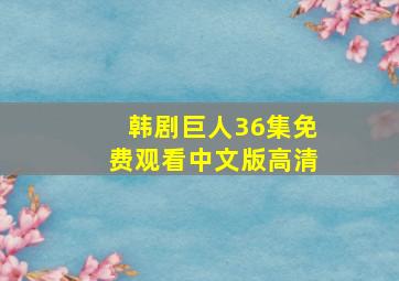 韩剧巨人36集免费观看中文版高清