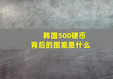 韩国500硬币背后的图案是什么