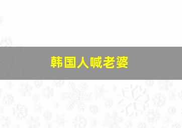 韩国人喊老婆