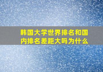 韩国大学世界排名和国内排名差距大吗为什么