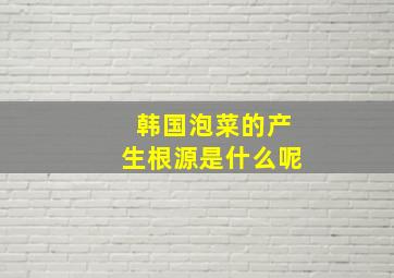 韩国泡菜的产生根源是什么呢