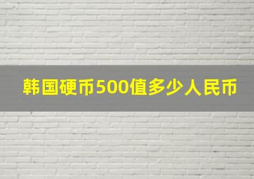 韩国硬币500值多少人民币