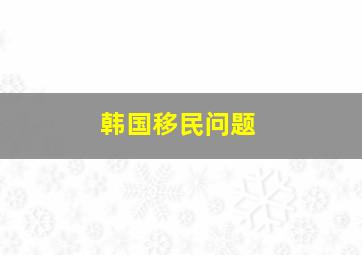 韩国移民问题