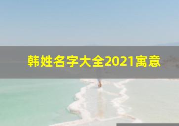 韩姓名字大全2021寓意