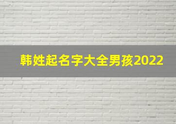 韩姓起名字大全男孩2022