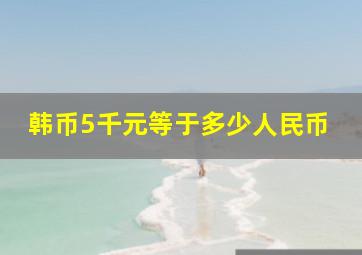 韩币5千元等于多少人民币