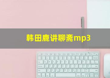 韩田鹿讲聊斋mp3