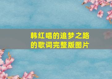 韩红唱的追梦之路的歌词完整版图片