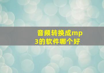 音频转换成mp3的软件哪个好