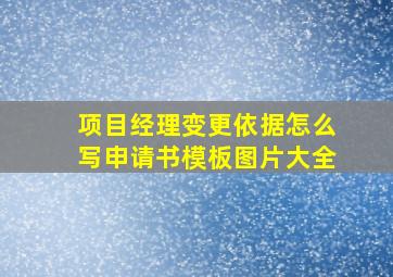 项目经理变更依据怎么写申请书模板图片大全