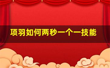 项羽如何两秒一个一技能