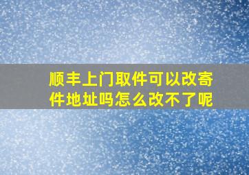 顺丰上门取件可以改寄件地址吗怎么改不了呢