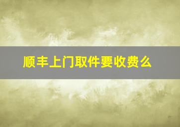 顺丰上门取件要收费么