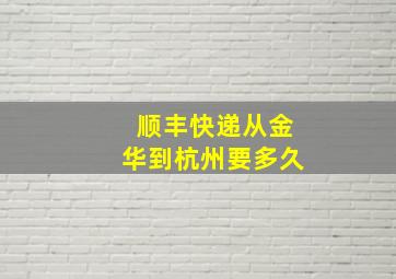 顺丰快递从金华到杭州要多久