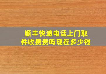 顺丰快递电话上门取件收费贵吗现在多少钱