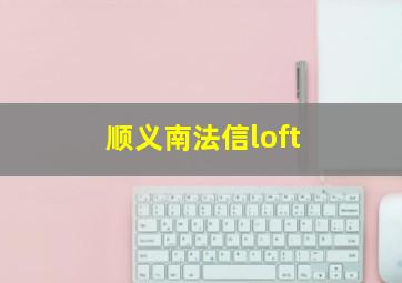 顺义南法信loft