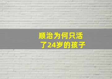 顺治为何只活了24岁的孩子