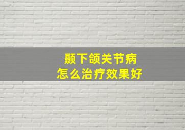 颞下颌关节病怎么治疗效果好