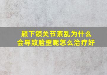 颞下颌关节紊乱为什么会导致脸歪呢怎么治疗好