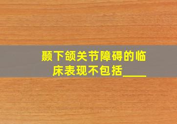 颞下颌关节障碍的临床表现不包括____