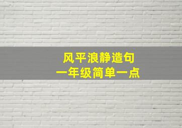 风平浪静造句一年级简单一点