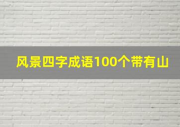 风景四字成语100个带有山