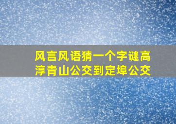 风言风语猜一个字谜高淳青山公交到定埠公交