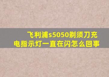 飞利浦s5050剃须刀充电指示灯一直在闪怎么回事