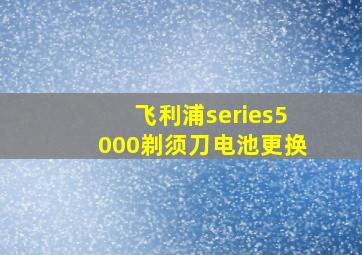 飞利浦series5000剃须刀电池更换