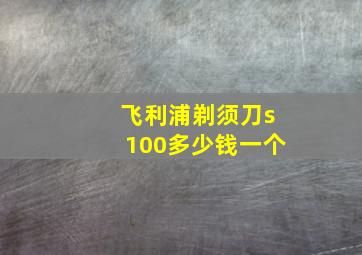 飞利浦剃须刀s100多少钱一个