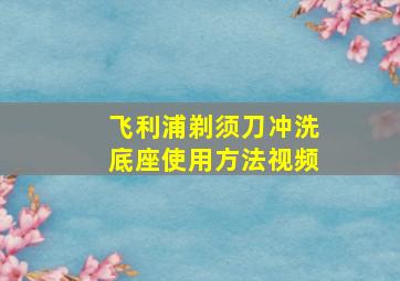 飞利浦剃须刀冲洗底座使用方法视频