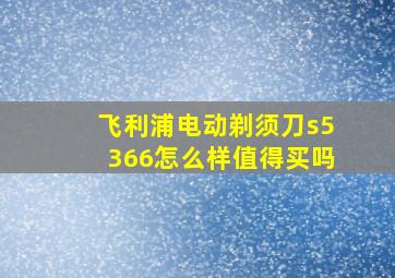 飞利浦电动剃须刀s5366怎么样值得买吗