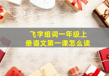 飞字组词一年级上册语文第一课怎么读