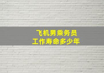 飞机男乘务员工作寿命多少年