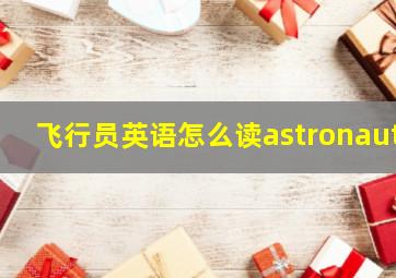 飞行员英语怎么读astronaut