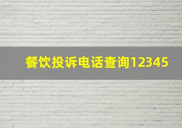 餐饮投诉电话查询12345