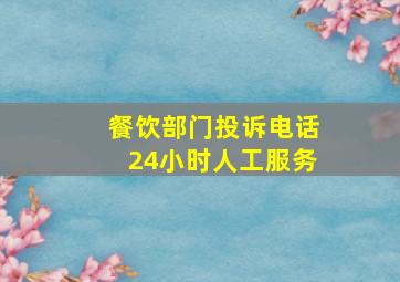 餐饮部门投诉电话24小时人工服务