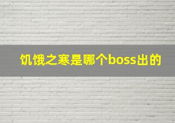 饥饿之寒是哪个boss出的