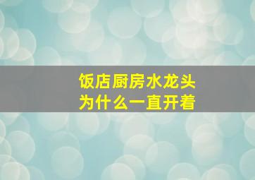 饭店厨房水龙头为什么一直开着