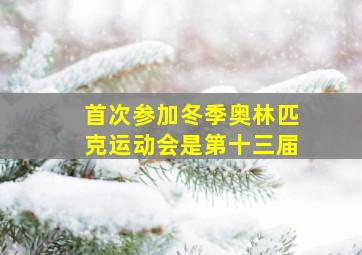 首次参加冬季奥林匹克运动会是第十三届