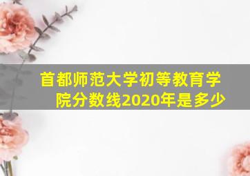 首都师范大学初等教育学院分数线2020年是多少