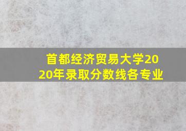 首都经济贸易大学2020年录取分数线各专业