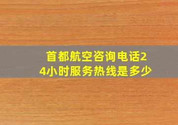 首都航空咨询电话24小时服务热线是多少