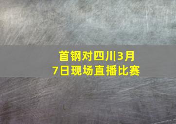 首钢对四川3月7日现场直播比赛