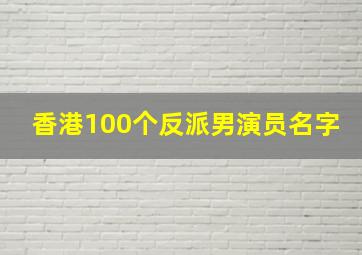 香港100个反派男演员名字