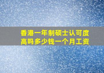 香港一年制硕士认可度高吗多少钱一个月工资