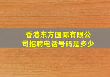 香港东方国际有限公司招聘电话号码是多少